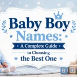 Baby Boy Names A Complete Guide to Choosing the Best One