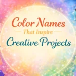 Color Names That Inspire Creative Projects