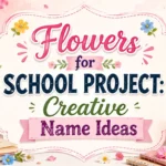 Flowers for School Project Creative Name Ideas